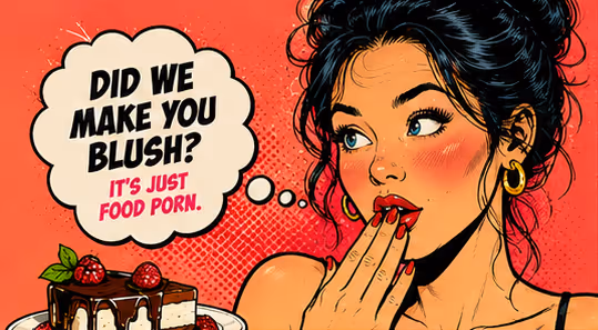 Did we make you blush? It's just food porn.