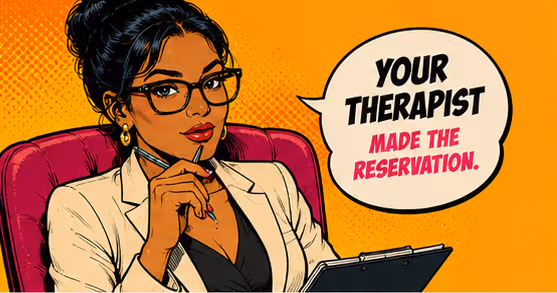 Your therapist made the reservation.