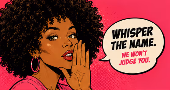 Whisper the name. We won't judge you.